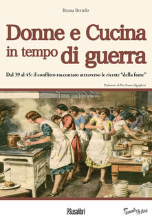 Donne e cucina in tempo di guerra. Dal 39 al 45: il conflitto raccontato attraverso le ricette della fame.pdf