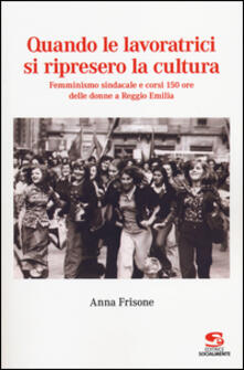 Quando le lavoratrici si ripresero la cultura. Femminismo sindacale e corsi 150 ore delle donne a Reggio Emilia.pdf