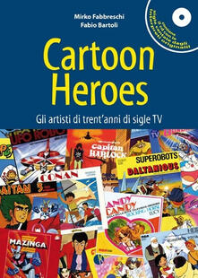 Cartoon heroes. Gli artisti di trentanni di sigle TV. Con CD Audio.pdf