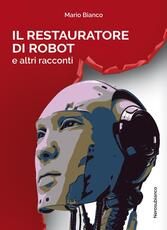 Libro Il restauratore di robot e altri racconti Mario Bianco