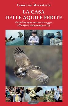 La casa delle aquile ferite. Dalle battaglie antibracconaggio alla difesa della biodiversità.pdf