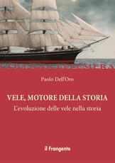 Libro Vele, motore della storia. L'evoluzione delle vele nella storia Paolo Dell'Oro