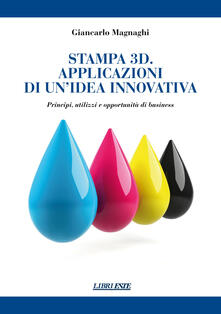 Stampa 3D. Applicazioni di unidea innovativa. Principi, utilizzi e oppportunità di business.pdf