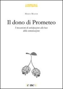 Il dono di Prometeo. I meccanismi di anticipazione alla base della comunicazione.pdf
