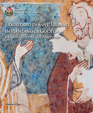 Comune Di Godega Di Sant Urbano.L Oratorio Di Sant Urbano In Pianzano Di Godega E I Suoi Affreschi Del Duecento Ediz Illustrata Giorgio Fossaluzza Susanna Maset Libro Stilus Ibs