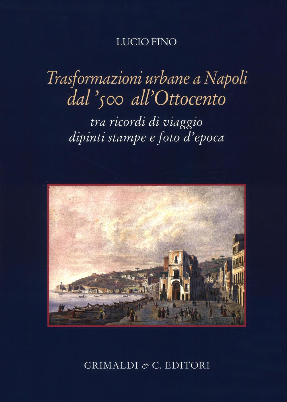 Image of Trasformazioni urbane a Napoli dal '500 all'Ottocento. tra ricordi di viaggio dipinti stampe e foto d'epoca