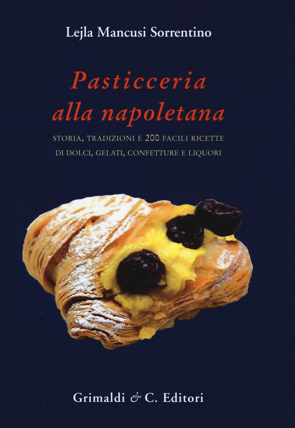 Image of Pasticceria alla napoletana storia. Storia, tradizioni e 200 facili ricette per dolci, gelati, confetture e liquori