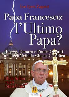 Papa Francesco. Lultimo papa? Logge, denaro e poteri occulti nel declino della Chiesa cristiana.pdf
