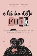 Libro E lei ha detto FUCK. Come dire basta a paure, ansie, malumori ed essere più felici ogni giorno Anne-Sophie Lesage Fanny Lesage