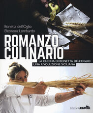 Libro Romanzo culinario. La cucina di Bonetta dell'Oglio. Una rivoluzione siciliana Bonetta Dell'Oglio Eleonora Lombardo