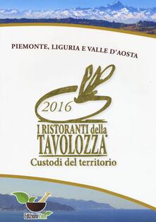 I ristoranti della Tavolozza custodi del territorio 2016. Piemonte, Liguria e Valle dAosta. Ediz. italiana, inglese e francese.pdf