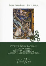 Libro L' eclisse della ragione all'alba della scienza moderna. La strega, il medico e l'inquisitore Paolo Aldo Rossi Ida Li Vigni