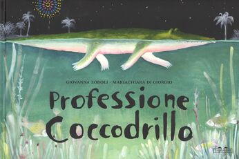 Libro Professione coccodrillo. Ediz. a colori Mariachiara Di Giorgio Giovanna Zoboli