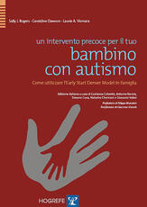 Libro Un intervento precoce per il tuo bambino con autismo. Come utilizzare l'Early Start Denver Model in famiglia Sally J. Rogers Geraldine Dawson Laurie A. Vismara