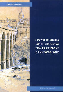 I ponti in Sicilia (XVIII-XIX secolo) fra tradizione e innovazione. Le sperimentazioni sul Simeto al passo di Primosole.pdf