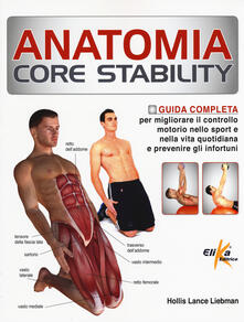 Anatomia Core Stability. Guida completa per migliorare il controllo motorio nello sport e nella vita quotidiana e prevenire gli infortuni.pdf