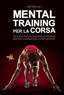 Mental training per la corsa. Tecniche per potenziare le risorse mentali e aumentare la motivazione.pdf