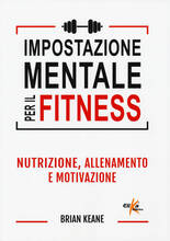 Libro Impostazione mentale per il fitness. Nutrizione, allenamento e motivazione Brian Keane