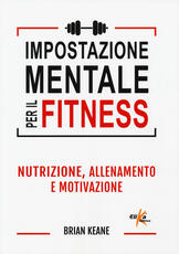 Libro Impostazione mentale per il fitness. Nutrizione, allenamento e motivazione Brian Keane
