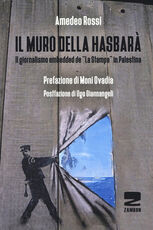 Libro Il muro della Hasbarà. Il giornalismo embedded de «La Stampa» in Palestina Amedeo Rossi