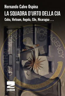 La squadra durto della CIA. Cuba, Vietnam, Angola, Cile, Nicaragua....pdf