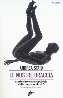 Le nostre braccia. Meticciato e antropologia delle nuove schiavitù.pdf