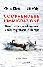 Libro Comprendere l'immigrazione. Prontuario per affrontare la crisi migratoria in Europa Klaus Váklav Jirí Weigl