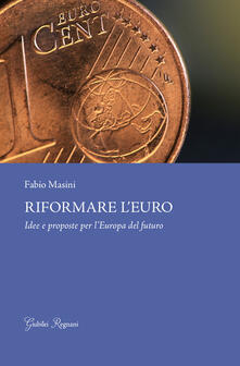 Riformare leuro. Idee e proposte per lEuropa del futuro.pdf