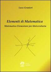 Libro Elementi di matematica. Matematica elementare pre-universitaria Luca Granieri