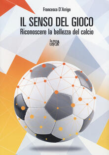 Il senso del gioco. Riconoscere la bellezza del calcio.pdf