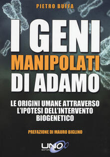 I geni manipolati di Adamo. Le origini umane attraverso lipotesi dellintervento biogenetico.pdf