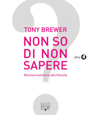 Libro Non so di non sapere. Revisioni semiserie alla filosofia Tony Brewer