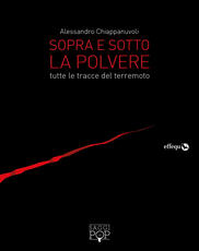 Libro Sopra e sotto la polvere. Tutte le tracce del terremoto Alessandro Chiappanuvoli