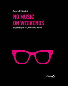 No music on weekends. Storia di parte della new wave.pdf