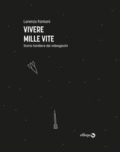 Libro Vivere mille vite. Storia familiare dei videogiochi Lorenzo Fantoni