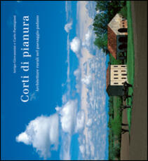 Libro Corti di pianura. Architetture rurali nel paesaggio padano Arrigo Giovannini Carlo Parmigiani
