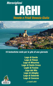 Meravigliosi laghi Veneto e Friuli Venezia Giulia. 16 fantastiche mete per la gita di una giornata.pdf