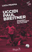 Libro Uccidi Paul Breitner. Frammenti di un discorso sul pallone Luca Pisapia