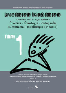 La voce delle parole. Il silenzio delle parole. Vol. 1: Fonetica. Fonologia. Ortografia. Il monema. Morfologia..pdf