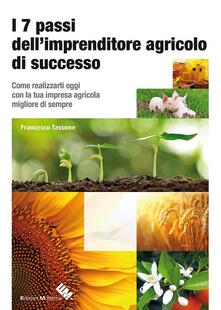 I 7 passi dellimprenditore agricolo di successo. Come realizzarti oggi con la tua impresa agricola migliore di sempre.pdf