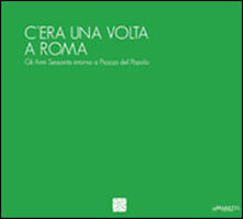 Cera una volta a Roma. Gli anni Sessanta attorno a piazza del Popolo. Ediz. multilingue.pdf