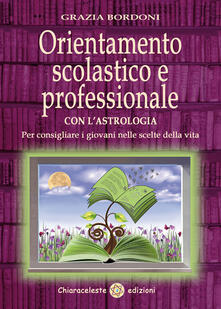 Orientamento scolastico e professionale con lastrologia. Per consigliare i giovani nelle scelte della vita.pdf
