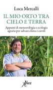 Libro Il mio orto tra cielo e terra. Appunti di meteorologia e ecologia agraria per salvare clima e cavoli Luca Mercalli