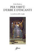 Libro Per virtù d'erbe e d'incanti. La medicina delle streghe Erika Maderna