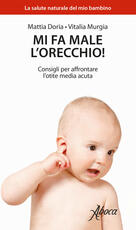 Libro Mi fa male l'orecchio! Consigli per affrontare l'otite media acuta Mattia Doria Vitalia Murgia