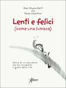 Libro Lenti e felici (come una lumaca). Storia di un allevatore che ha riscoperto il gusto della vita Alan Wayne Berti Paolo Valentino
