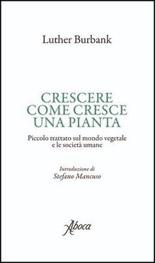 Crescere come cresce una pianta. Piccolo trattato sul mondo vegetale e le società umane.pdf