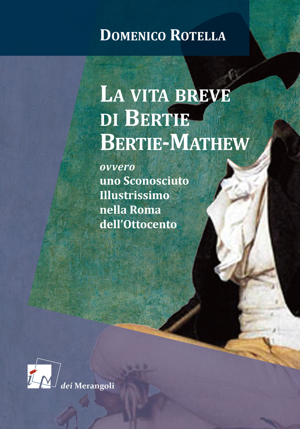 Image of La vita breve di Bertie Bertie-Mathew ovvero uno Sconosciuto Illustrissimo nella Roma dell'Ottocento