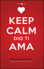 Libro Keep calm, Dio ti ama. Noi amiamo perché lui ci ha amati Antonella Marino