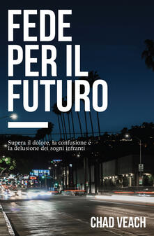 Fede per il futuro. Supera il dolore, la confusione e la delusione dei sogni infranti.pdf